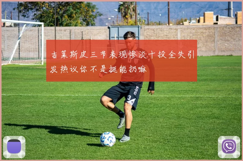 吉莱斯皮三节表现惨淡十投全失引发热议你不是挺能扔嘛