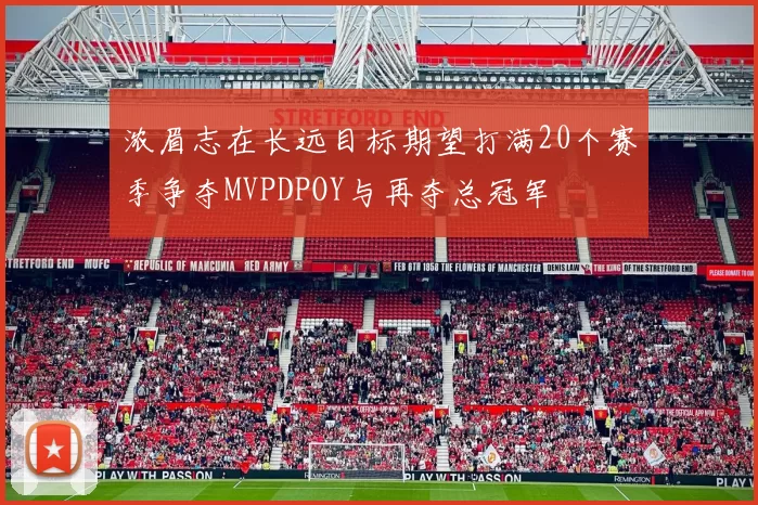 浓眉志在长远目标期望打满20个赛季争夺MVPDPOY与再夺总冠军